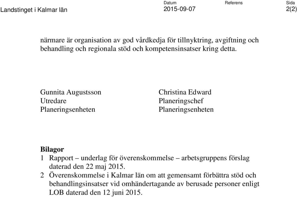 Gunnita Augustsson Utredare Planeringsenheten Christina Edward Planeringschef Planeringsenheten Bilagor 1 Rapport underlag för