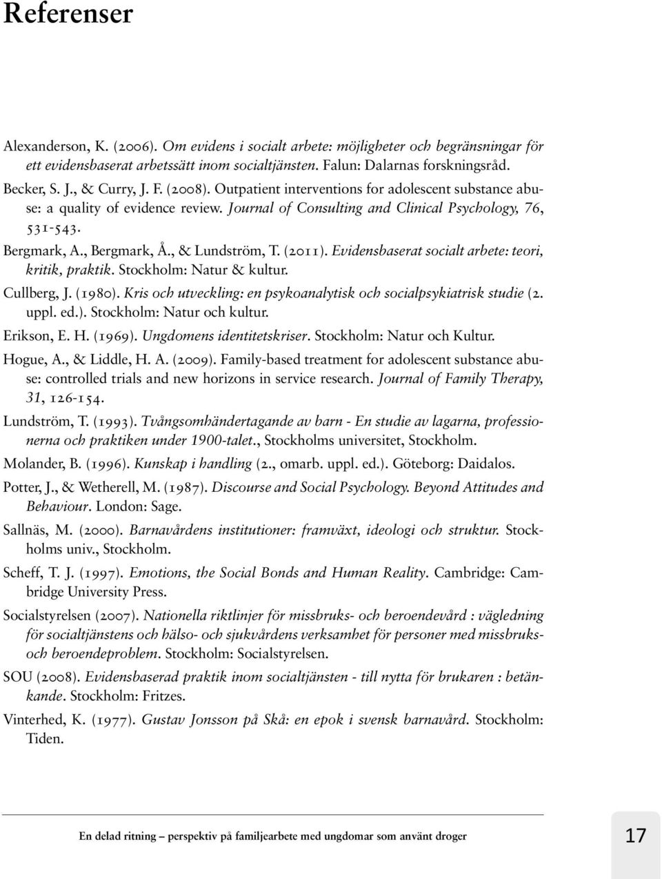 , & Lundström, T. (2011). Evidensbaserat socialt arbete: teori, kritik, praktik. Stockholm: Natur & kultur. Cullberg, J. (1980). Kris och utveckling: en psykoanalytisk och socialpsykiatrisk studie (2.