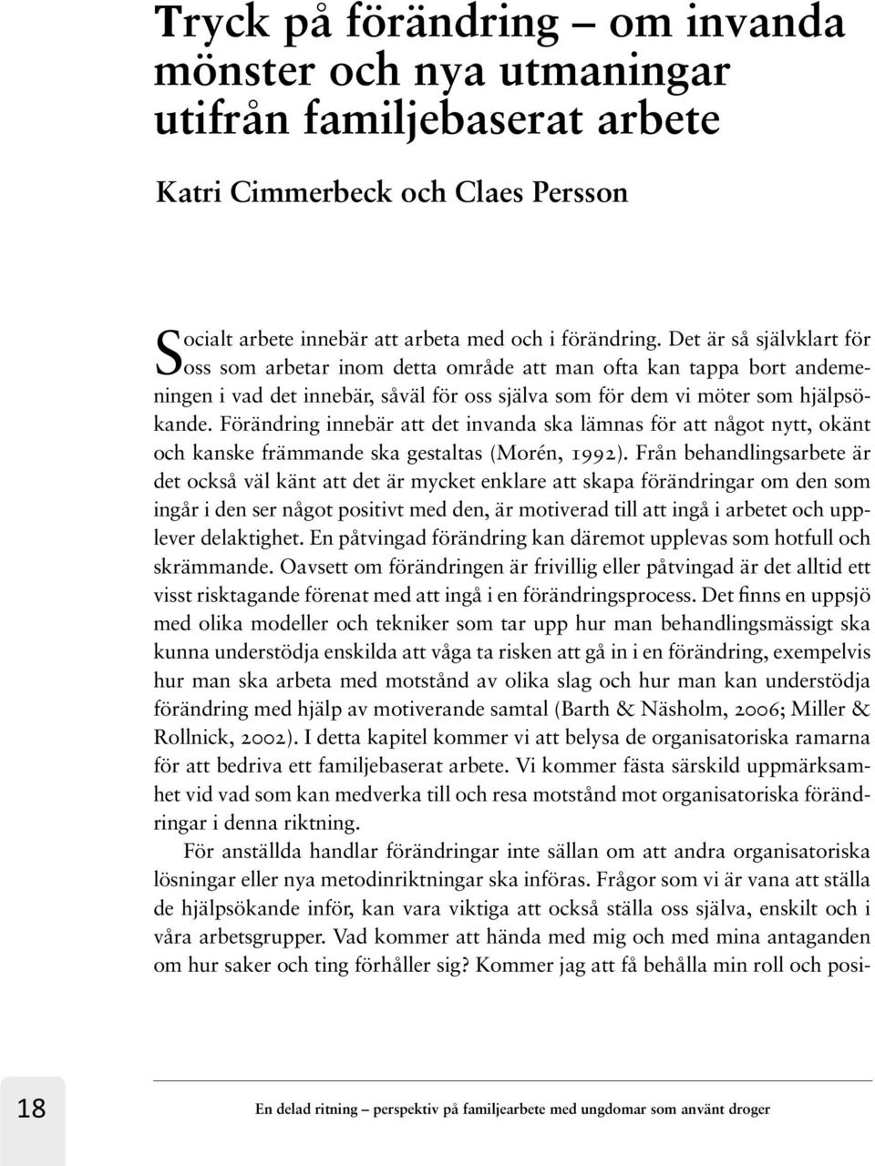 Förändring innebär att det invanda ska lämnas för att något nytt, okänt och kanske främmande ska gestaltas (Morén, 1992).