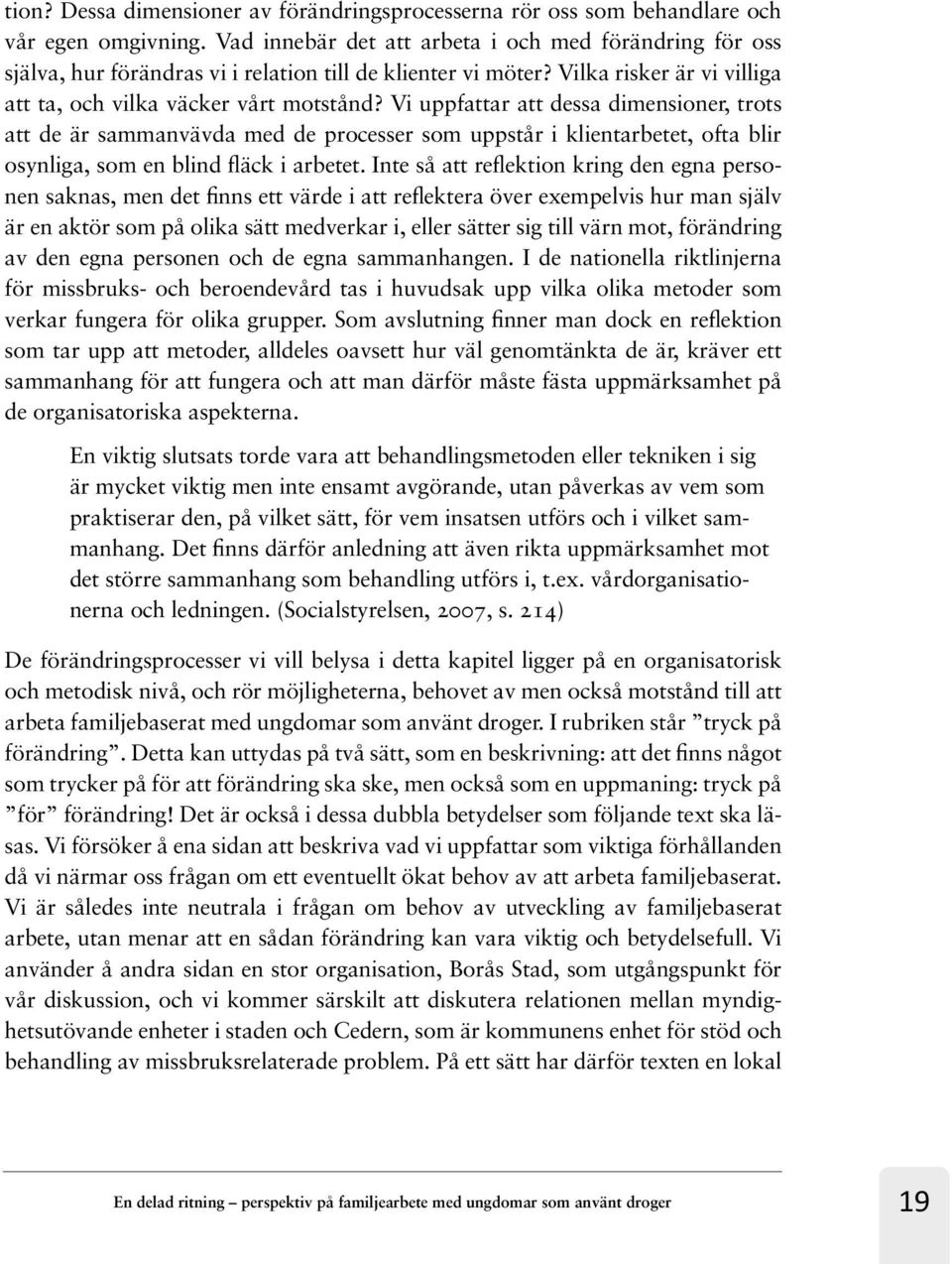 Vi uppfattar att dessa dimensioner, trots att de är sammanvävda med de processer som uppstår i klientarbetet, ofta blir osynliga, som en blind fläck i arbetet.