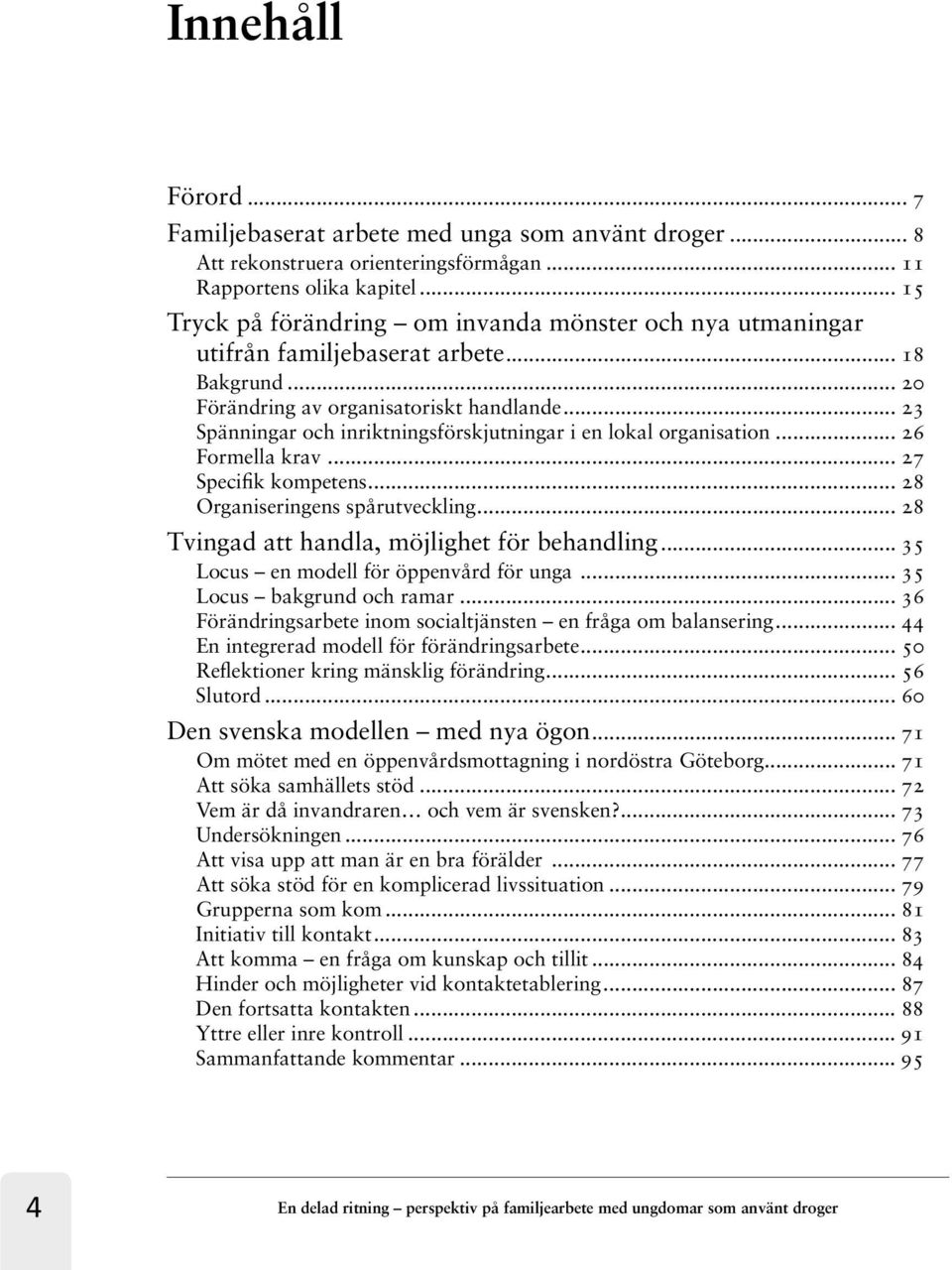 .. 23 Spänningar och inriktningsförskjutningar i en lokal organisation... 26 Formella krav... 27 Specifik kompetens... 28 Organiseringens spårutveckling.