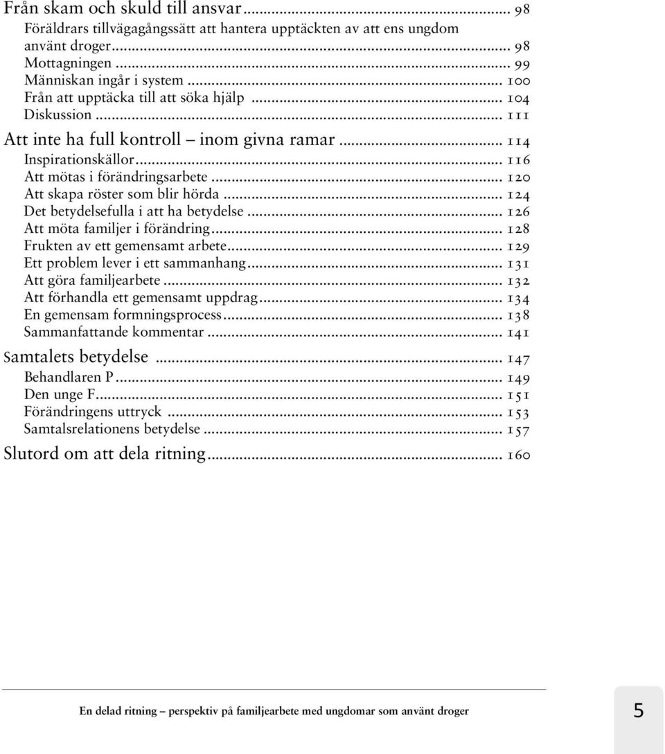 .. 120 Att skapa röster som blir hörda... 124 Det betydelsefulla i att ha betydelse... 126 Att möta familjer i förändring... 128 Frukten av ett gemensamt arbete.