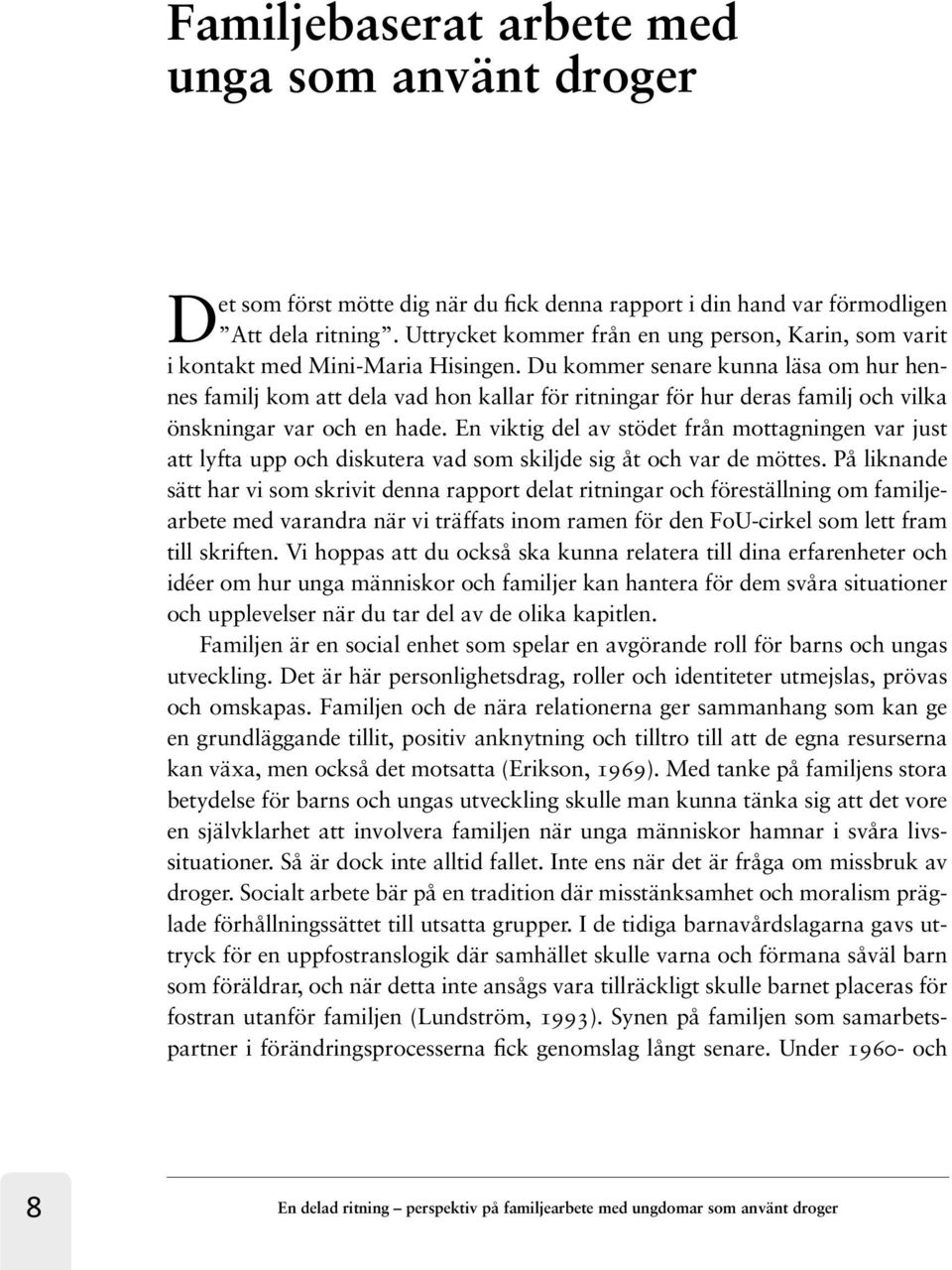 Du kommer senare kunna läsa om hur hennes familj kom att dela vad hon kallar för ritningar för hur deras familj och vilka önskningar var och en hade.