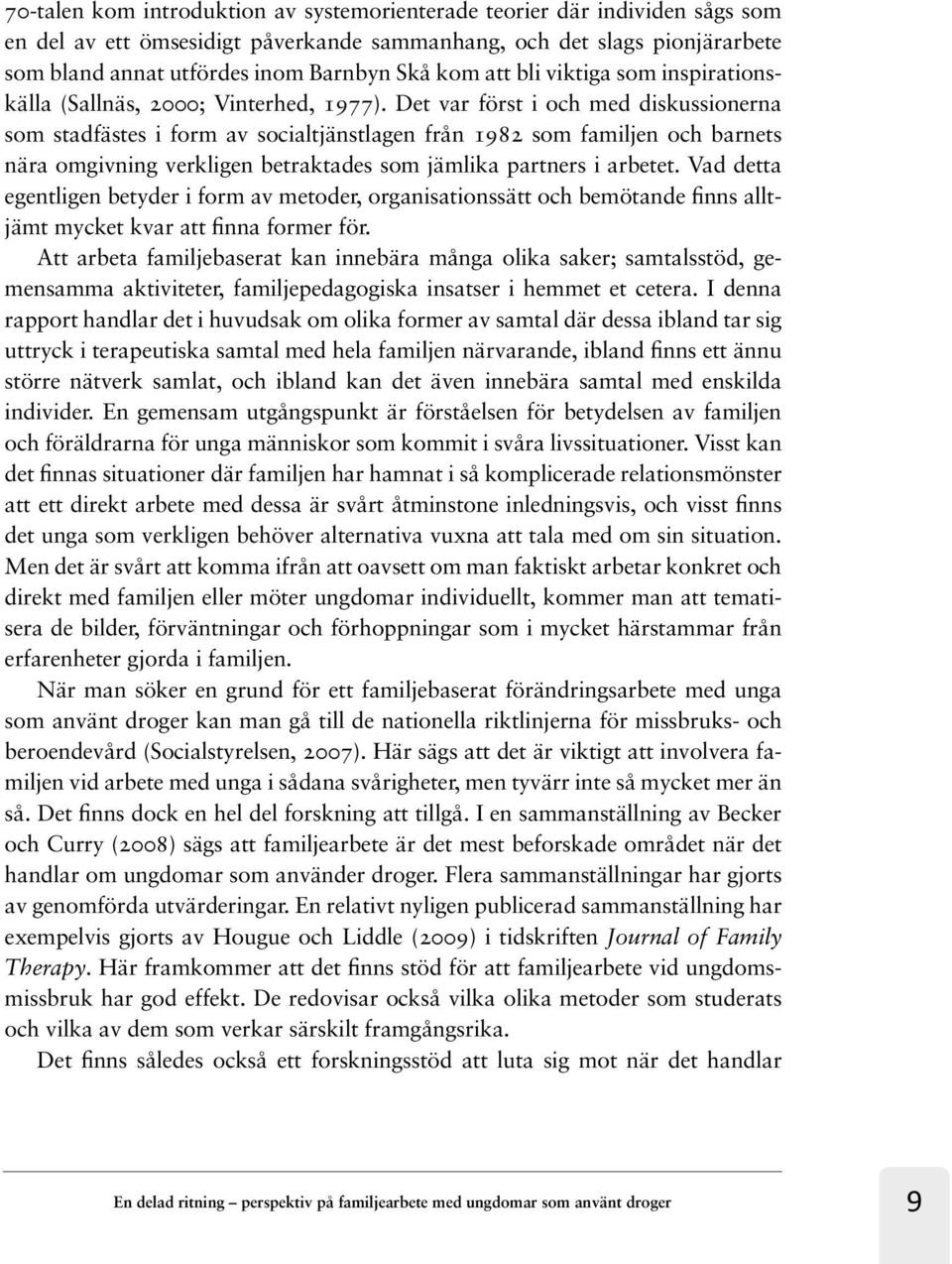 Det var först i och med diskussionerna som stadfästes i form av socialtjänstlagen från 1982 som familjen och barnets nära omgivning verkligen betraktades som jämlika partners i arbetet.