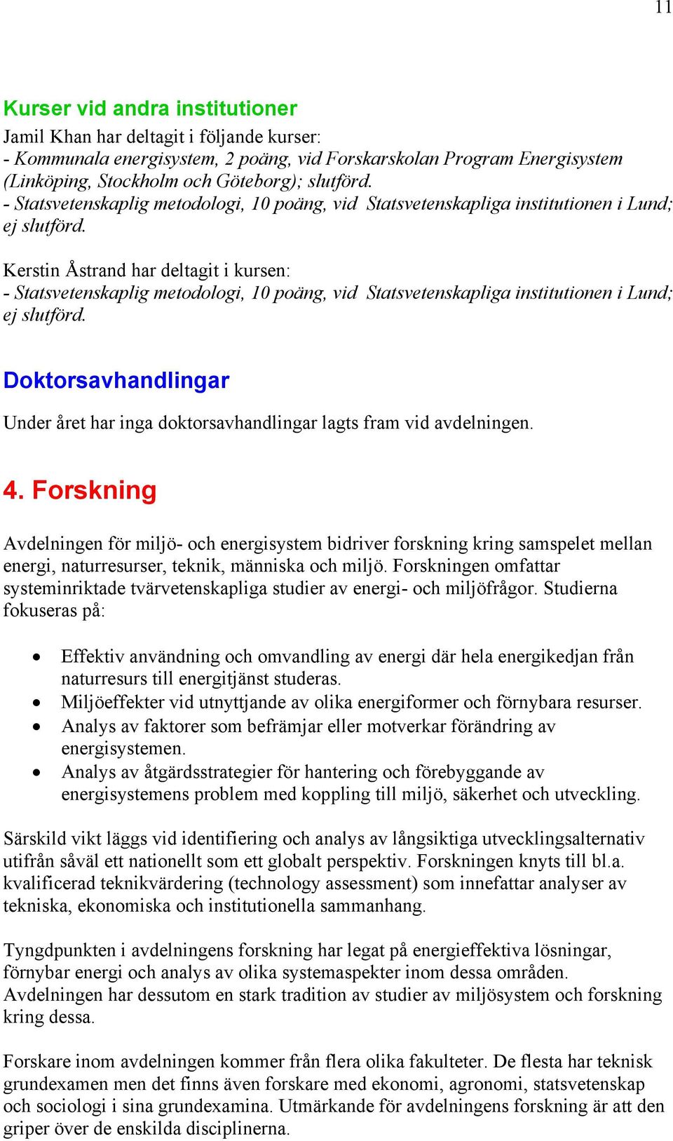 Kerstin Åstrand har deltagit i kursen:  Doktorsavhandlingar Under året har inga doktorsavhandlingar lagts fram vid avdelningen. 4.