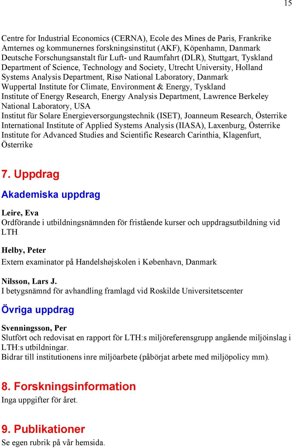 Environment & Energy, Tyskland Institute of Energy Research, Energy Analysis Department, Lawrence Berkeley National Laboratory, USA Institut für Solare Energieversorgungstechnik (ISET), Joanneum