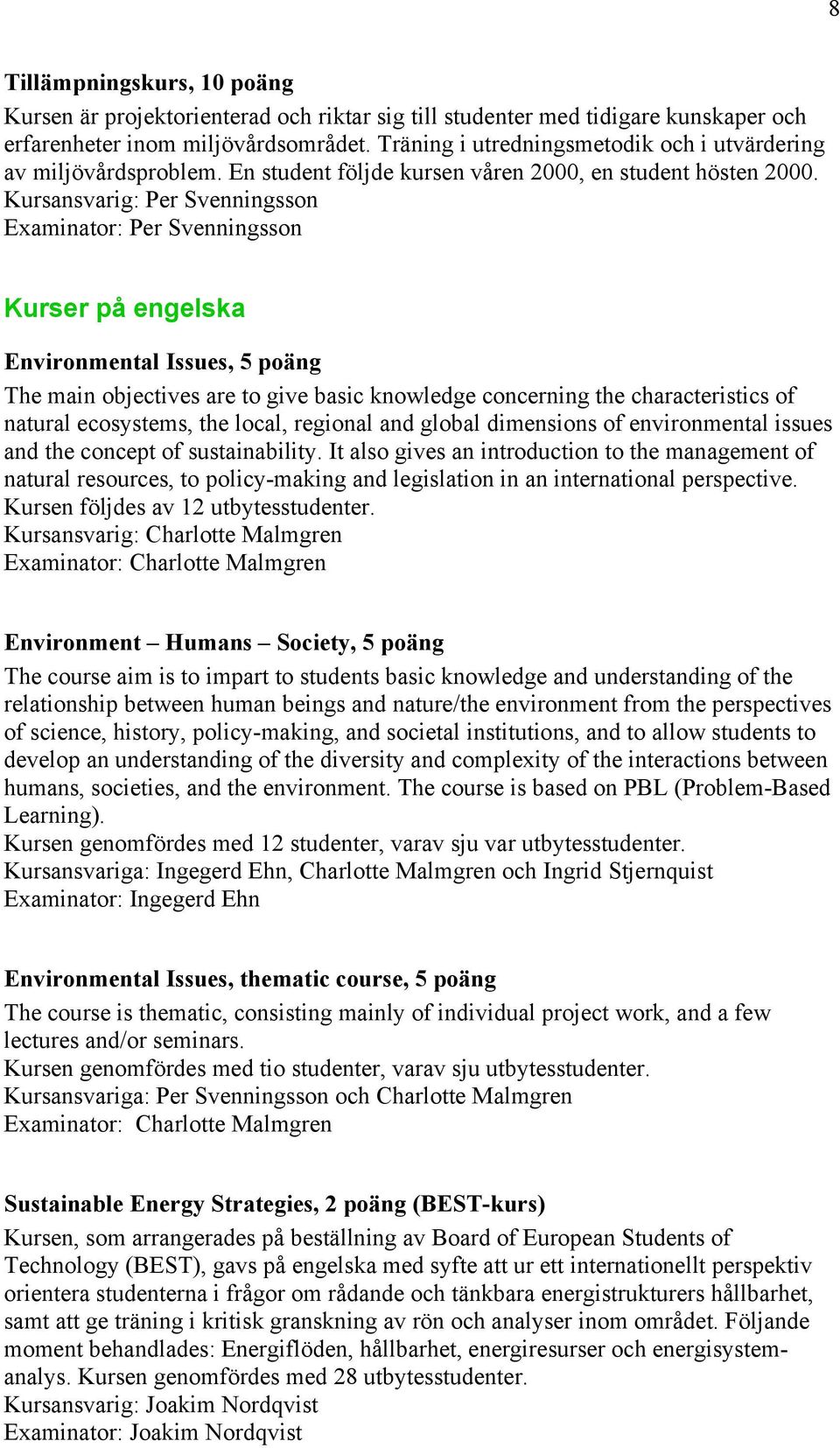 Kursansvarig: Per Svenningsson Examinator: Per Svenningsson Kurser på engelska Environmental Issues, 5 poäng The main objectives are to give basic knowledge concerning the characteristics of natural