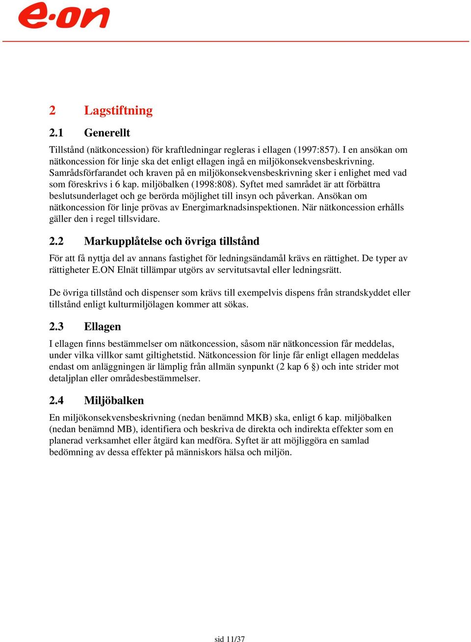 Samrådsförfarandet och kraven på en miljökonsekvensbeskrivning sker i enlighet med vad som föreskrivs i 6 kap. miljöbalken (1998:808).