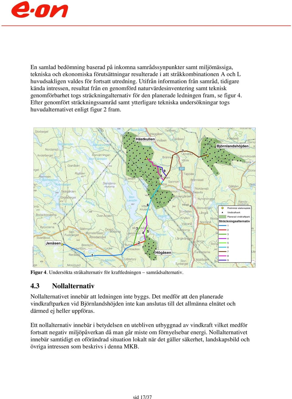 Utifrån information från samråd, tidigare kända intressen, resultat från en genomförd naturvärdesinventering samt teknisk genomförbarhet togs sträckningalternativ för den planerade ledningen fram, se