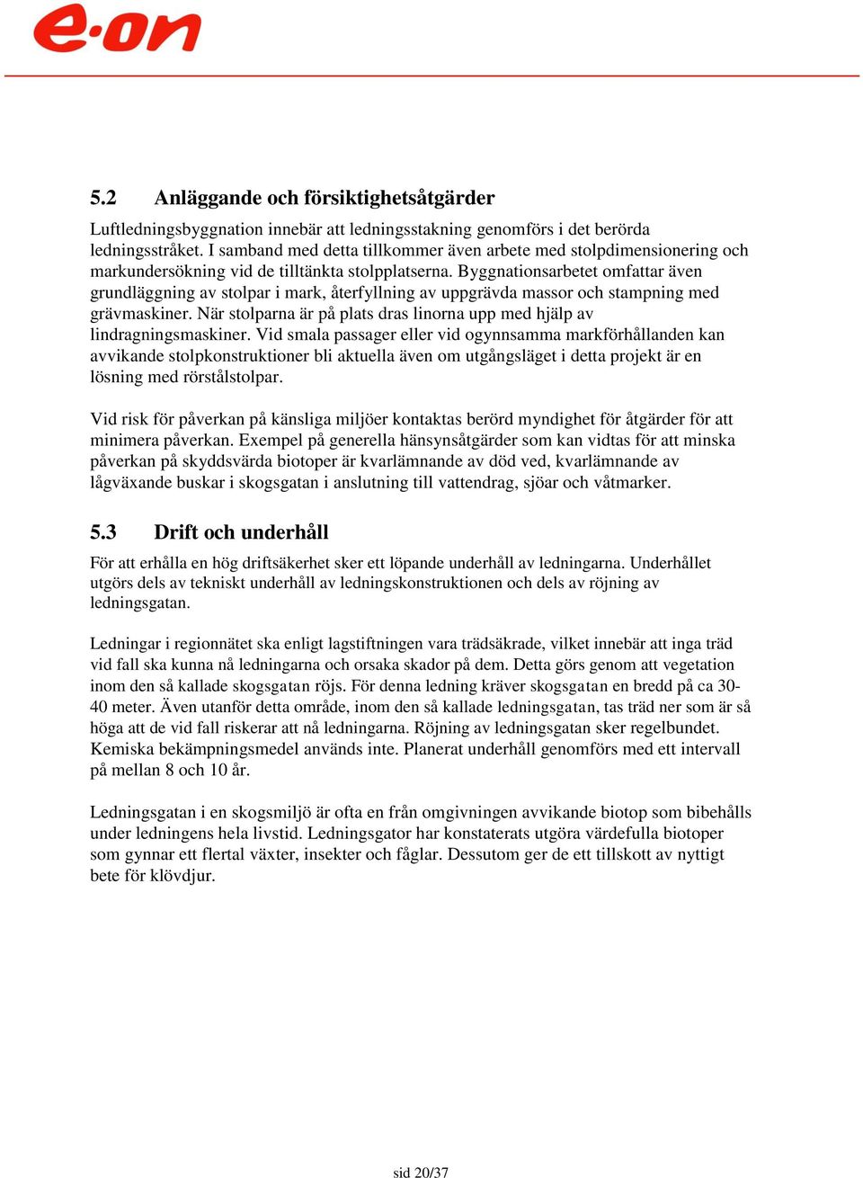 Byggnationsarbetet omfattar även grundläggning av stolpar i mark, återfyllning av uppgrävda massor och stampning med grävmaskiner.