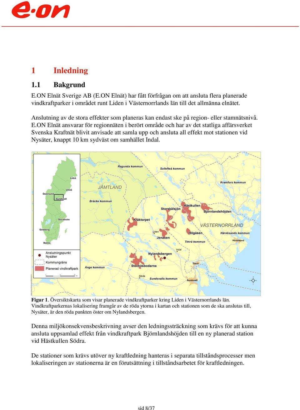 ON Elnät ansvarar för regionnäten i berört område och har av det statliga affärsverket Svenska Kraftnät blivit anvisade att samla upp och ansluta all effekt mot stationen vid Nysäter, knappt 10 km