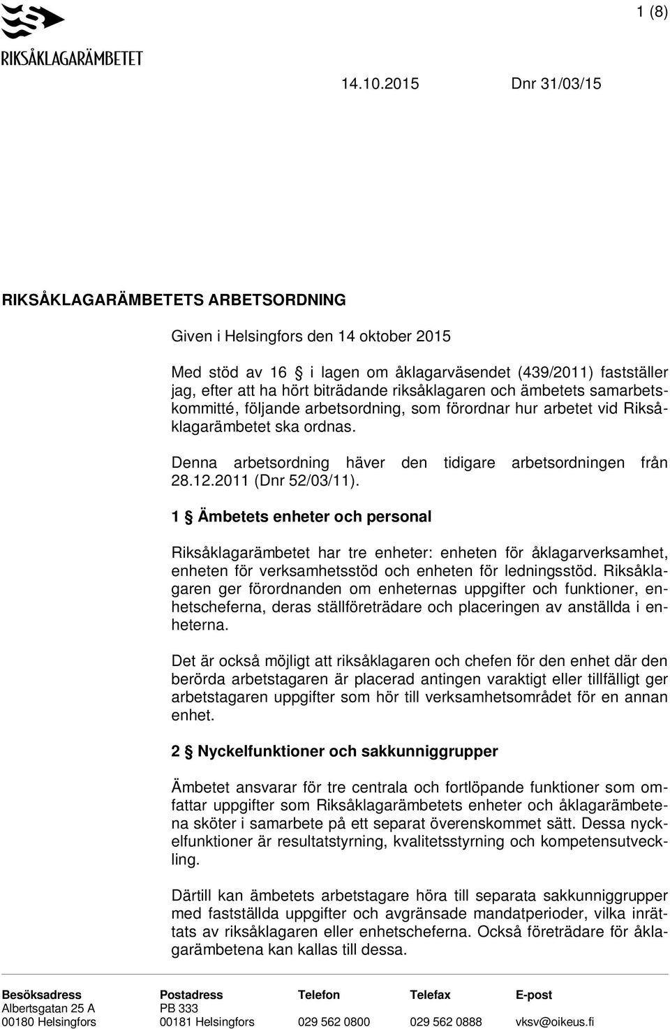 1 Ämbetets enheter och personal Riksåklagarämbetet har tre enheter: enheten för åklagarverksamhet, enheten för verksamhetsstöd och enheten för ledningsstöd.