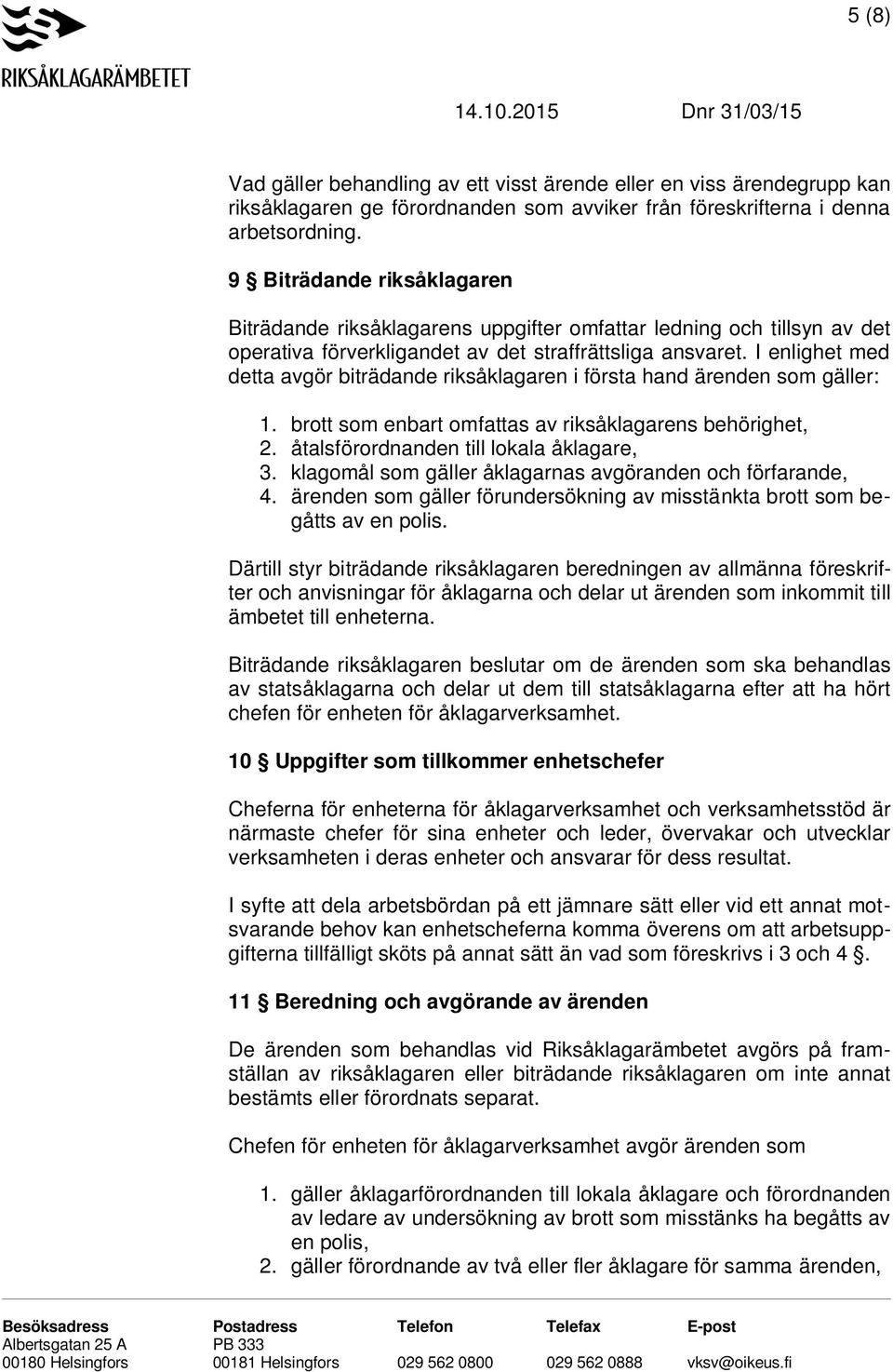 I enlighet med detta avgör biträdande riksåklagaren i första hand ärenden som gäller: 1. brott som enbart omfattas av riksåklagarens behörighet, 2. åtalsförordnanden till lokala åklagare, 3.