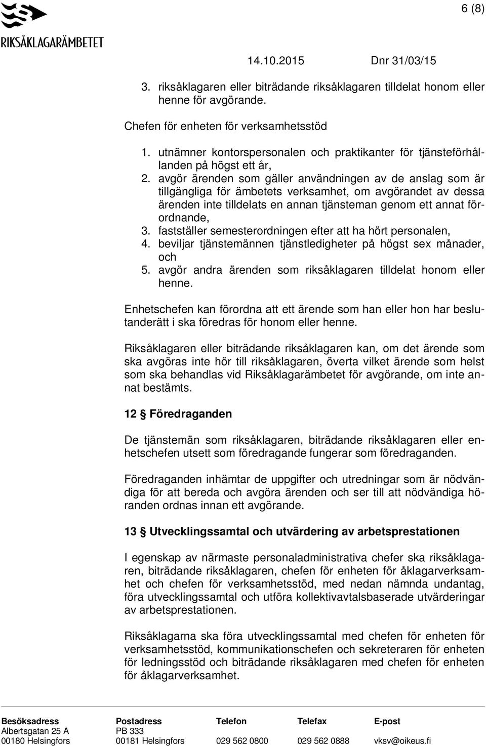 avgör ärenden som gäller användningen av de anslag som är tillgängliga för ämbetets verksamhet, om avgörandet av dessa ärenden inte tilldelats en annan tjänsteman genom ett annat förordnande, 3.