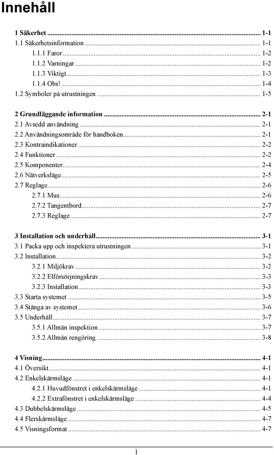 6 Nätverksläge... 2-5 2.7 Reglage... 2-6 2.7.1 Mus... 2-6 2.7.2 Tangentbord... 2-7 2.7.3 Reglage... 2-7 3 Installation och underhåll... 3-1 3.1 Packa upp och inspektera utrustningen... 3-1 3.2 Installation.