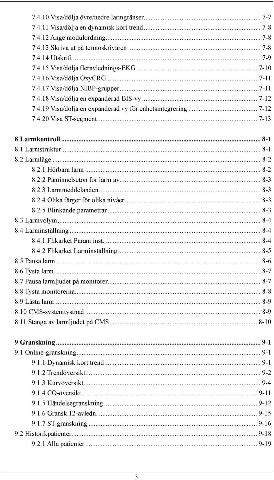 .. 7-13 8 Larmkontroll... 8-1 8.1 Larmstruktur... 8-1 8.2 Larmläge... 8-2 8.2.1 Hörbara larm... 8-2 8.2.2 Påminnelseton för larm av... 8-3 8.2.3 Larmmeddelanden... 8-3 8.2.4 Olika färger för olika nivåer.