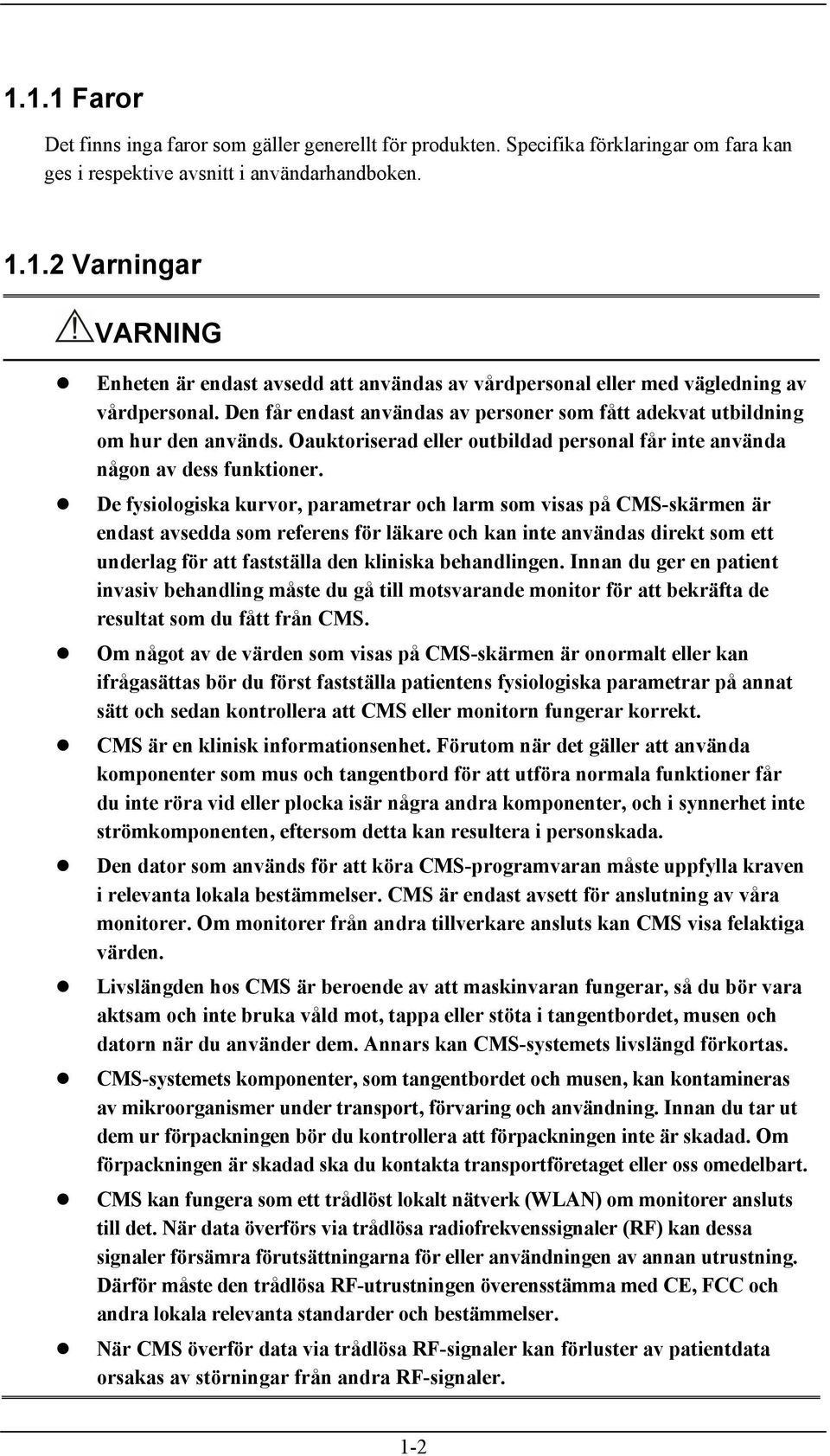 De fysiologiska kurvor, parametrar och larm som visas på CMS-skärmen är endast avsedda som referens för läkare och kan inte användas direkt som ett underlag för att fastställa den kliniska