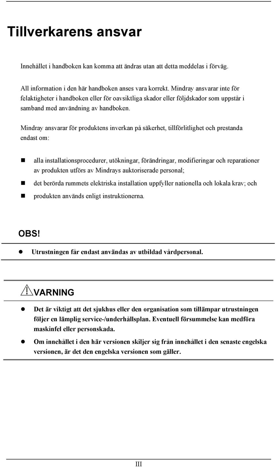 Mindray ansvarar för produktens inverkan på säkerhet, tillförlitlighet och prestanda endast om: alla installationsprocedurer, utökningar, förändringar, modifieringar och reparationer av produkten