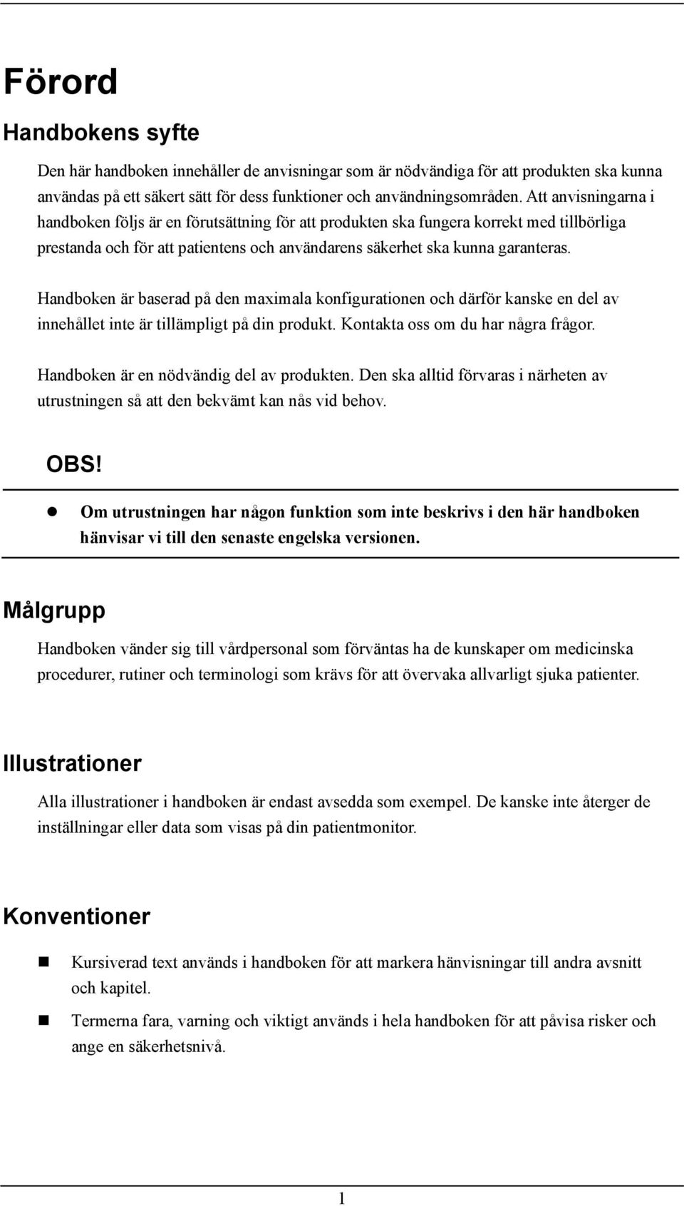 Handboken är baserad på den maximala konfigurationen och därför kanske en del av innehållet inte är tillämpligt på din produkt. Kontakta oss om du har några frågor.