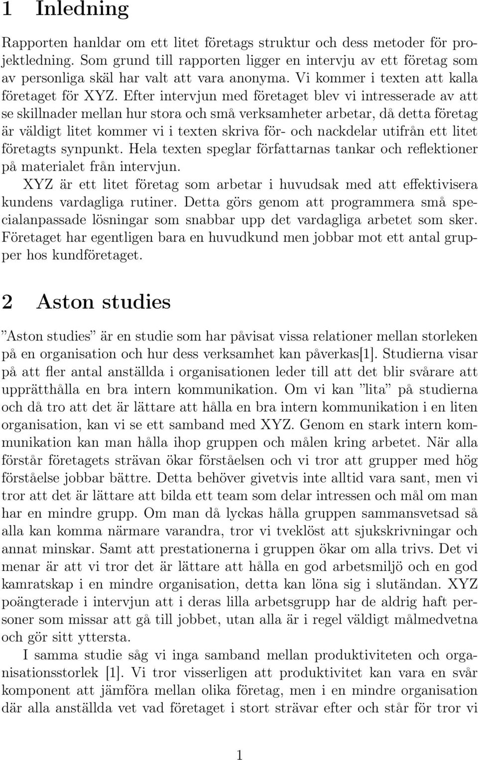 Efter intervjun med företaget blev vi intresserade av att se skillnader mellan hur stora och små verksamheter arbetar, då detta företag är väldigt litet kommer vi i texten skriva för- och nackdelar