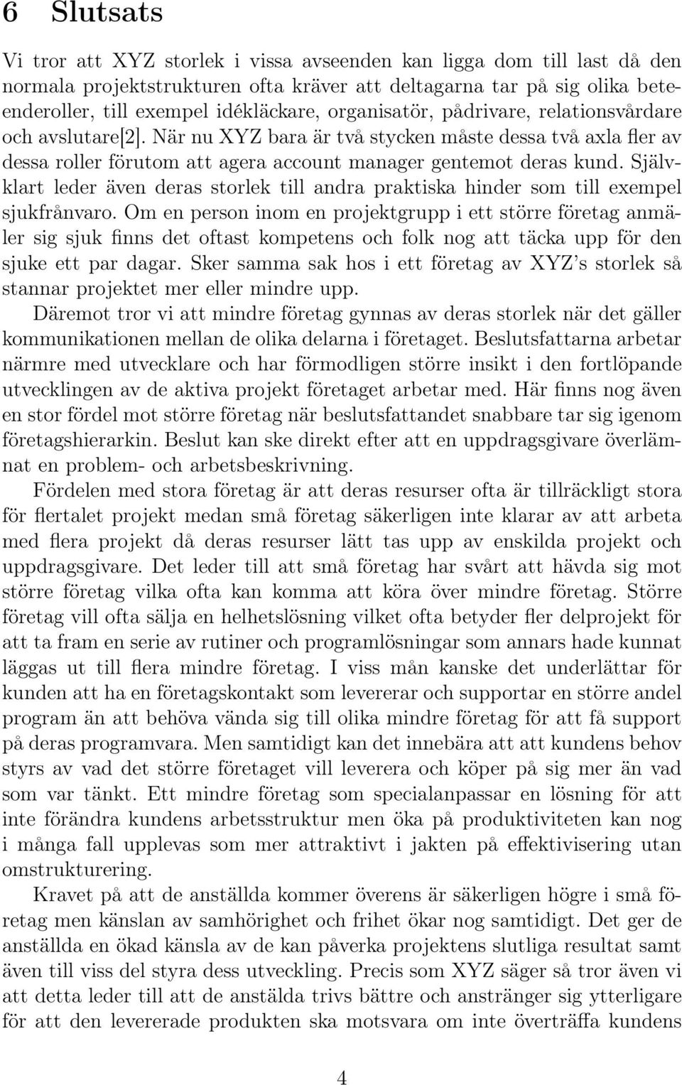 Självklart leder även deras storlek till andra praktiska hinder som till exempel sjukfrånvaro.