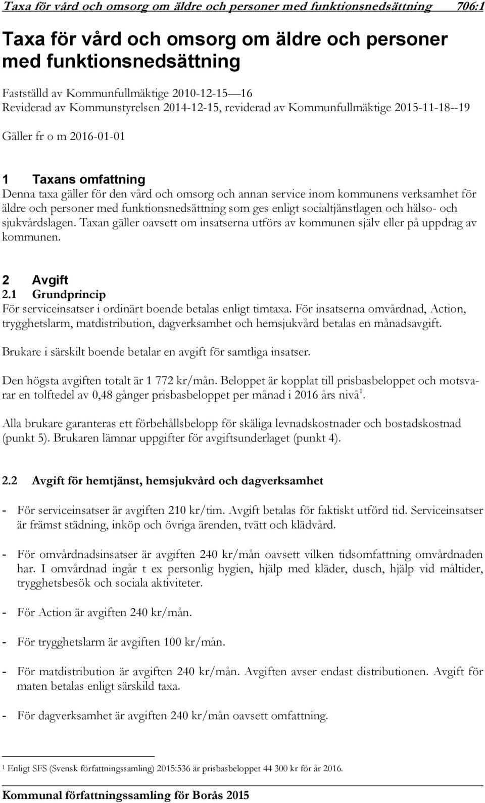 kommunens verksamhet för äldre och personer med funktionsnedsättning som ges enligt socialtjänstlagen och hälso- och sjukvårdslagen.