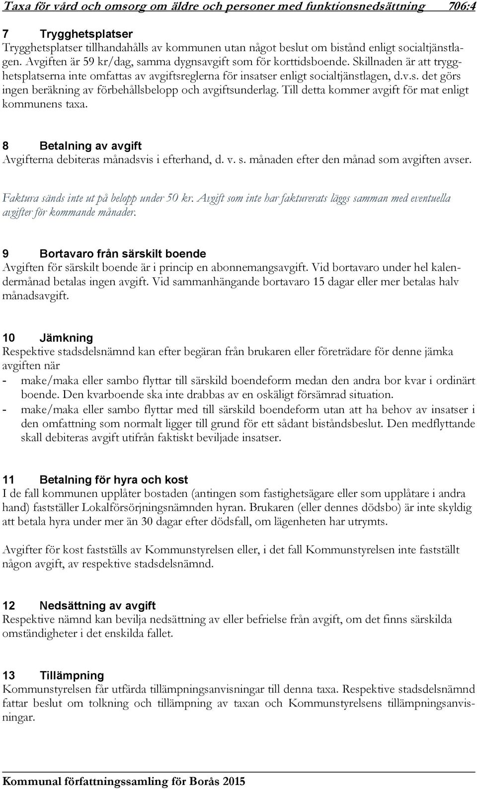 Till detta kommer avgift för mat enligt kommunens taxa. 8 Betalning av avgift Avgifterna debiteras månadsvis i efterhand, d. v. s. månaden efter den månad som avgiften avser.