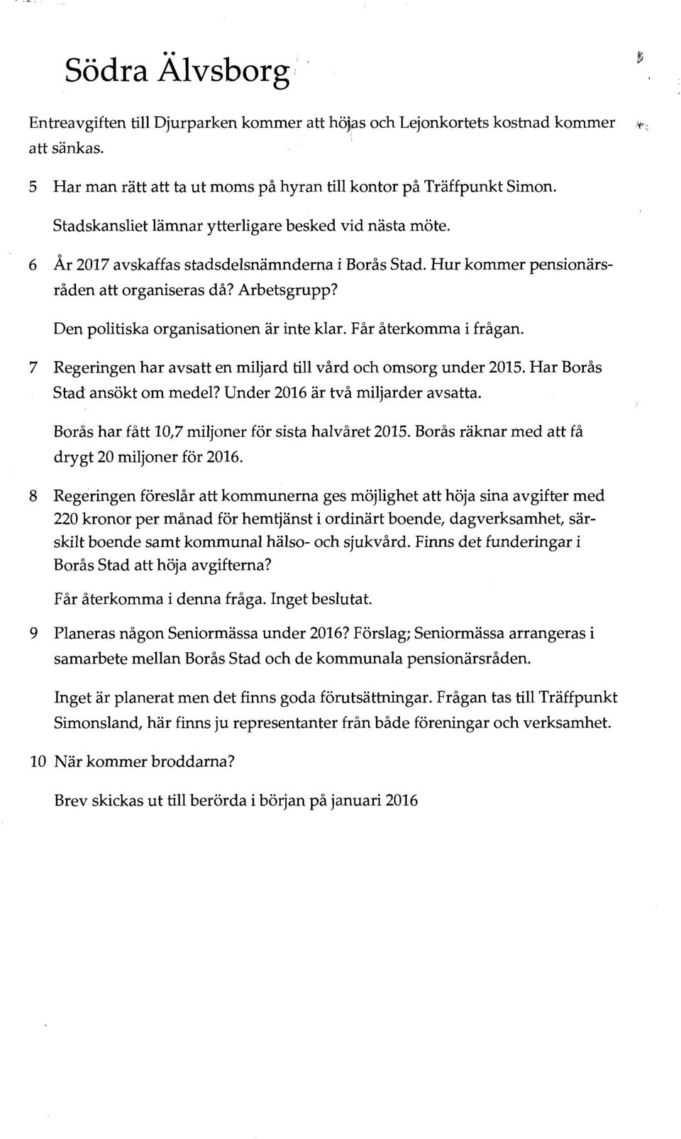 Den politiska organisationen är inte klar. Får återkomma i frågan. 7 Regeringen har avsatt en miljard till vård och omsorg under 2015. Har Borås Stad ansökt om medel?