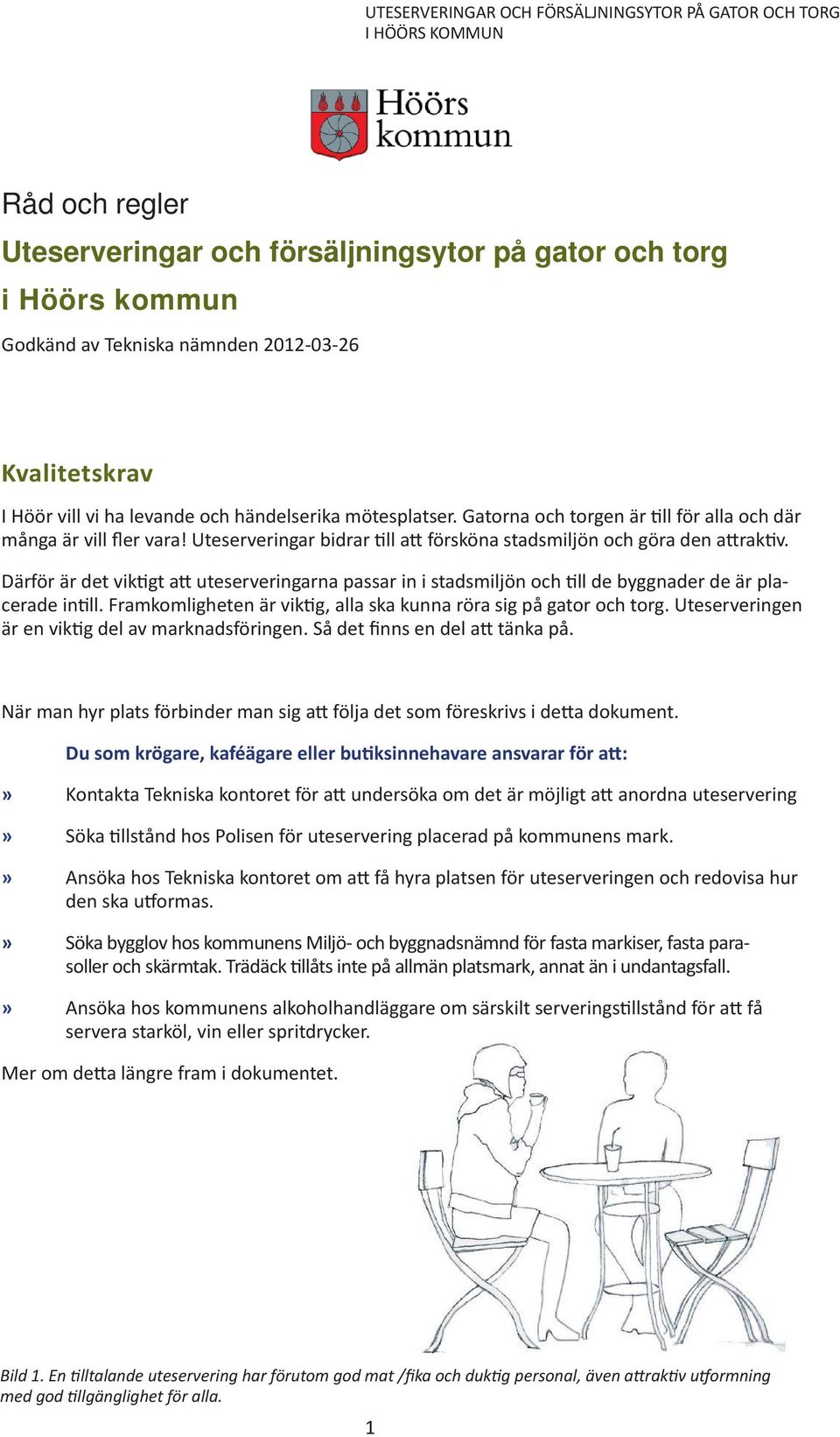 Därför är det vik gt a uteserveringarna passar in i stadsmiljön och ll de byggnader de är placerade in ll. Framkomligheten är vik g, alla ska kunna röra sig på gator och torg.