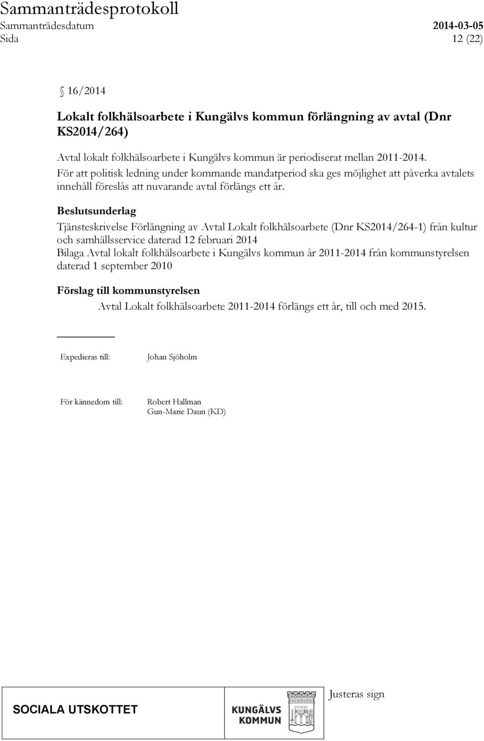 Beslutsunderlag Tjänsteskrivelse Förlängning av Avtal Lokalt folkhälsoarbete (Dnr KS2014/264-1) från kultur och samhällsservice daterad 12 februari 2014 Bilaga Avtal lokalt folkhälsoarbete i