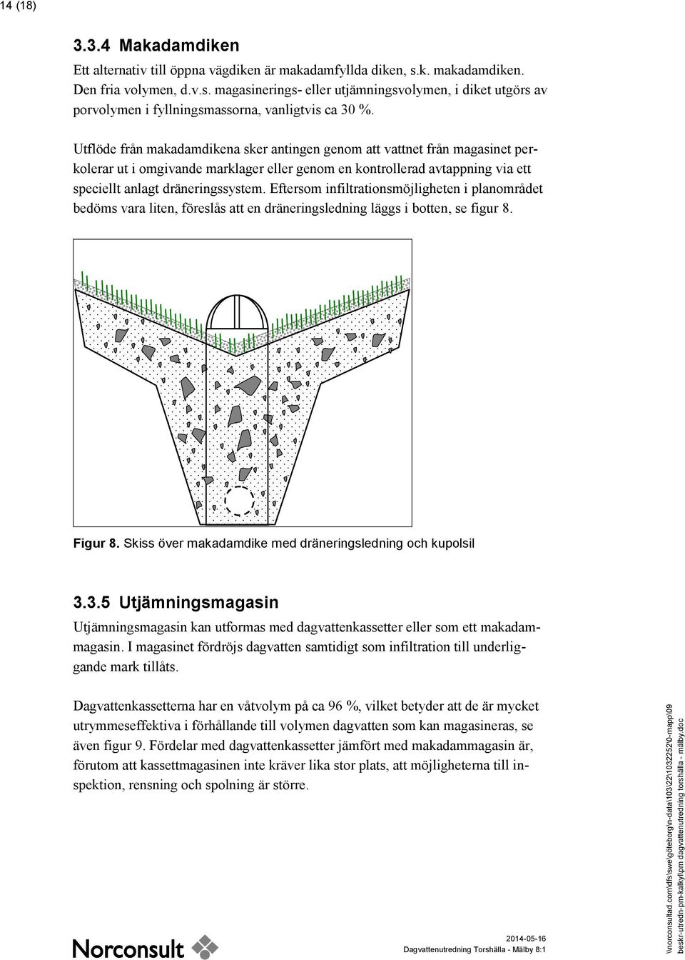 Eftersom infiltrationsmöjligheten i planområdet bedöms vara liten, föreslås att en dräneringsledning läggs i botten, se figur 8. Figur 8. Skiss över makadamdike med dräneringsledning och kupolsil 3.