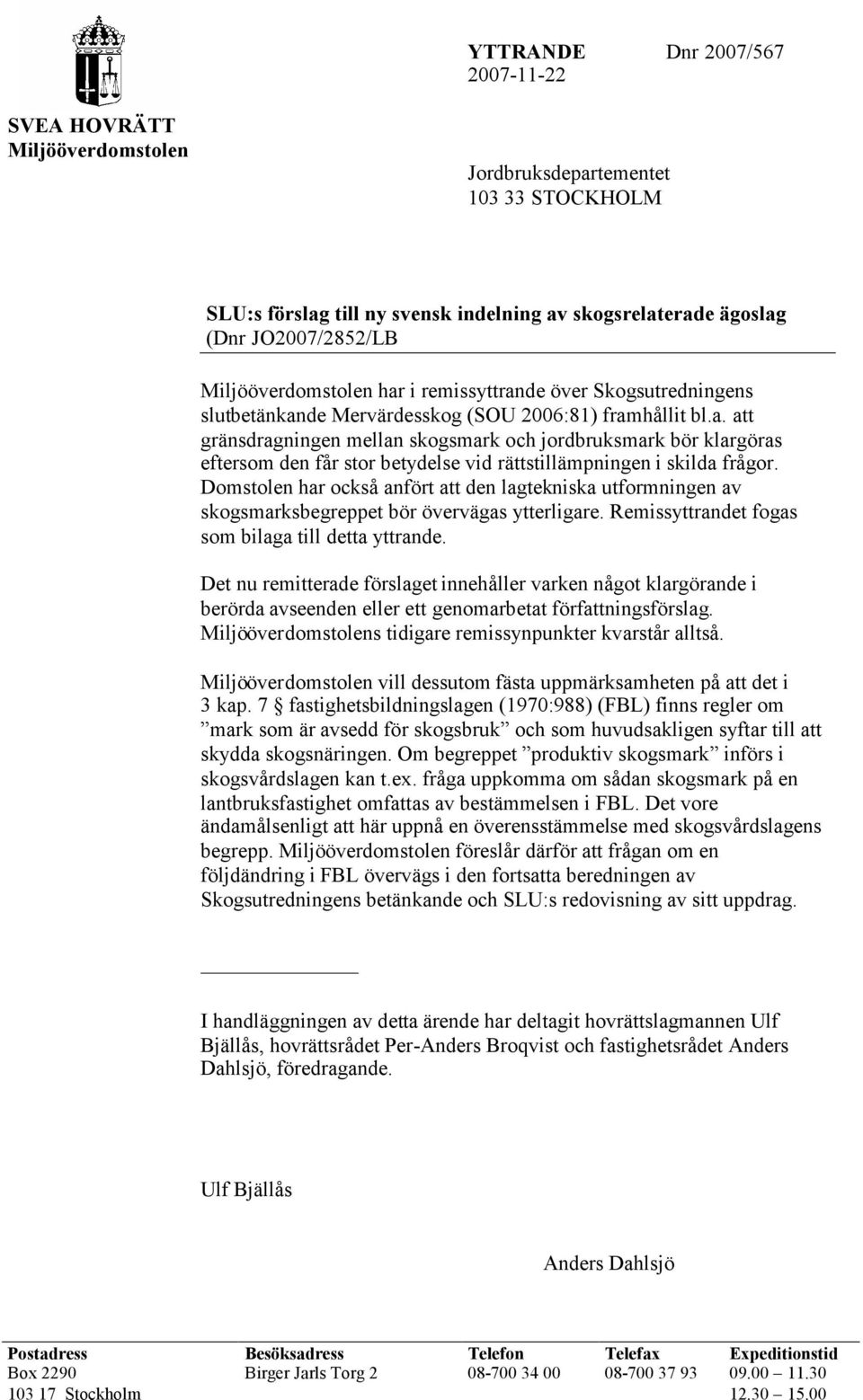 Domstolen har också anfört att den lagtekniska utformningen av skogsmarksbegreppet bör övervägas ytterligare. Remissyttrandet fogas som bilaga till detta yttrande.