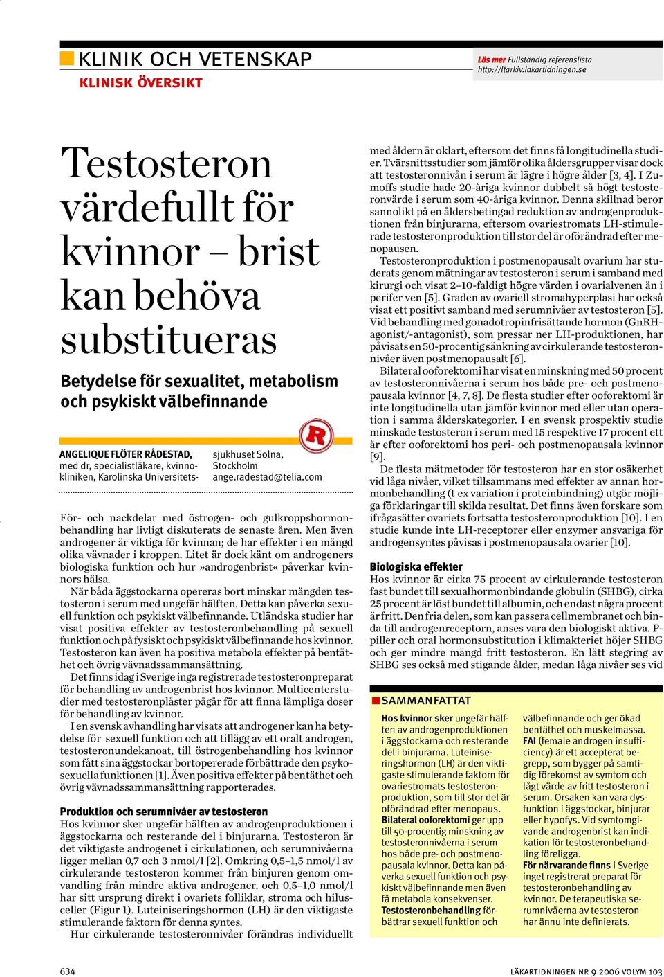 kvinnokliniken, Karolinska Universitetssjukhuset Solna, Stockholm ange.radestad@telia.com För- och nackdelar med östrogen- och gulkroppshormonbehandling har livligt diskuterats de senaste åren.