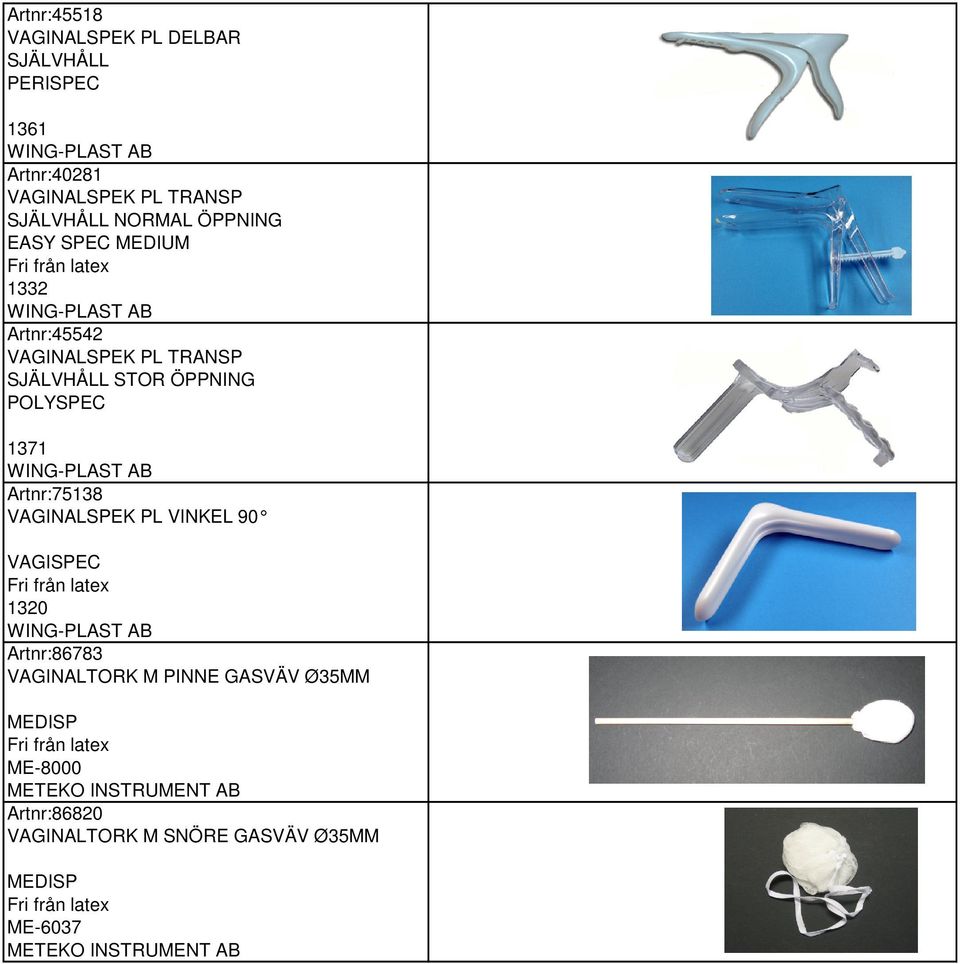 1371 Artnr:75138 VAGINALSPEK PL VINKEL 90 VAGISPEC 1320 Artnr:86783 VAGINALTORK M PINNE GASVÄV Ø35MM