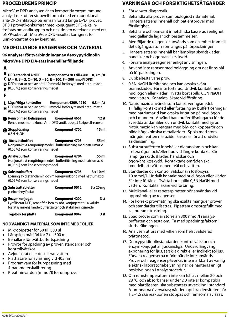 MEDFÖLJANDE REAGENSER OCH MATERIAL 96 analyser för tvärbindningar av deoxypyridinolin MicroVue DPD EIA-sats innehåller följande: A B DPD-standard A till F Komponent 4203 till 4208 0,3 ml/st C (A = 0,