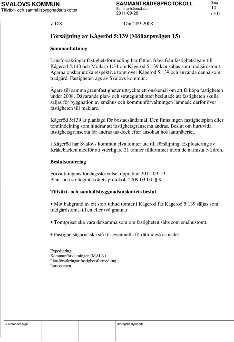 Ägare till samma grannfastigheter uttryckte ett önskemål om att få köpa fastigheten under 2008.