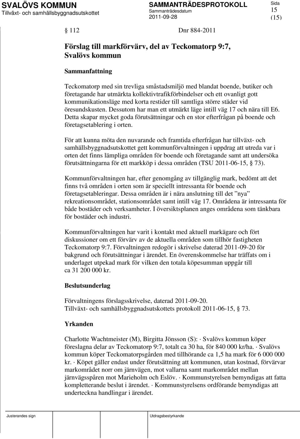 Dessutom har man ett utmärkt läge intill väg 17 och nära till E6. Detta skapar mycket goda förutsättningar och en stor efterfrågan på boende och företagsetablering i orten.