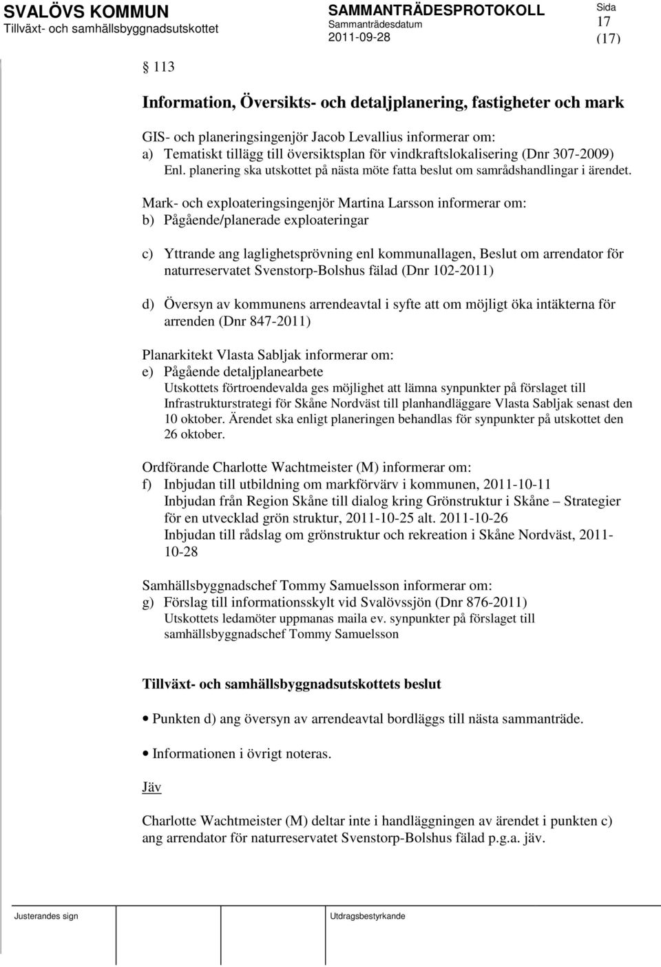 Mark- och exploateringsingenjör Martina Larsson informerar om: b) Pågående/planerade exploateringar c) Yttrande ang laglighetsprövning enl kommunallagen, Beslut om arrendator för naturreservatet