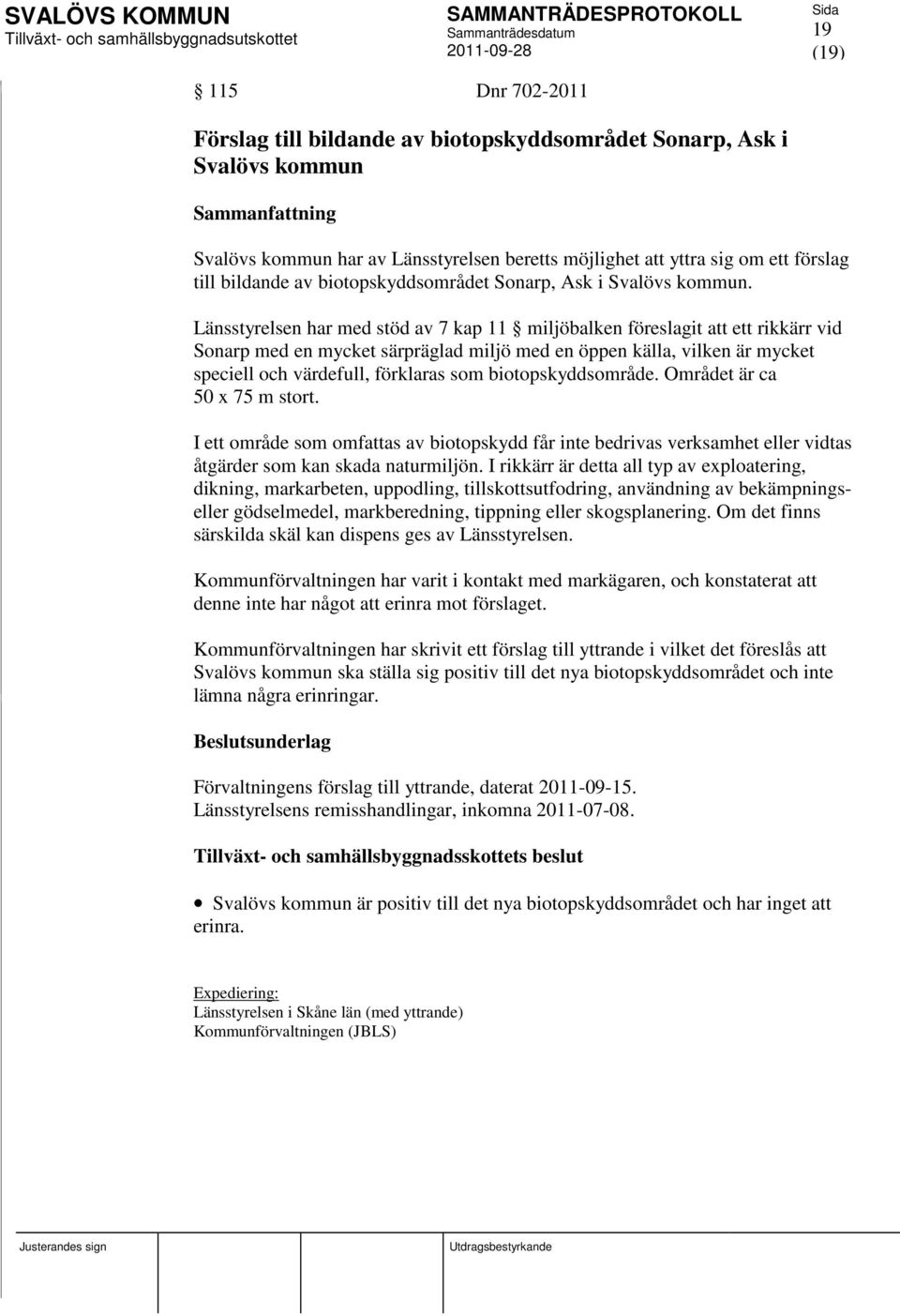 Länsstyrelsen har med stöd av 7 kap 11 miljöbalken föreslagit att ett rikkärr vid Sonarp med en mycket särpräglad miljö med en öppen källa, vilken är mycket speciell och värdefull, förklaras som