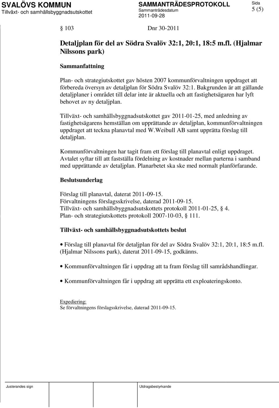 Bakgrunden är att gällande detaljplaner i området till delar inte är aktuella och att fastighetsägaren har lyft behovet av ny detaljplan.