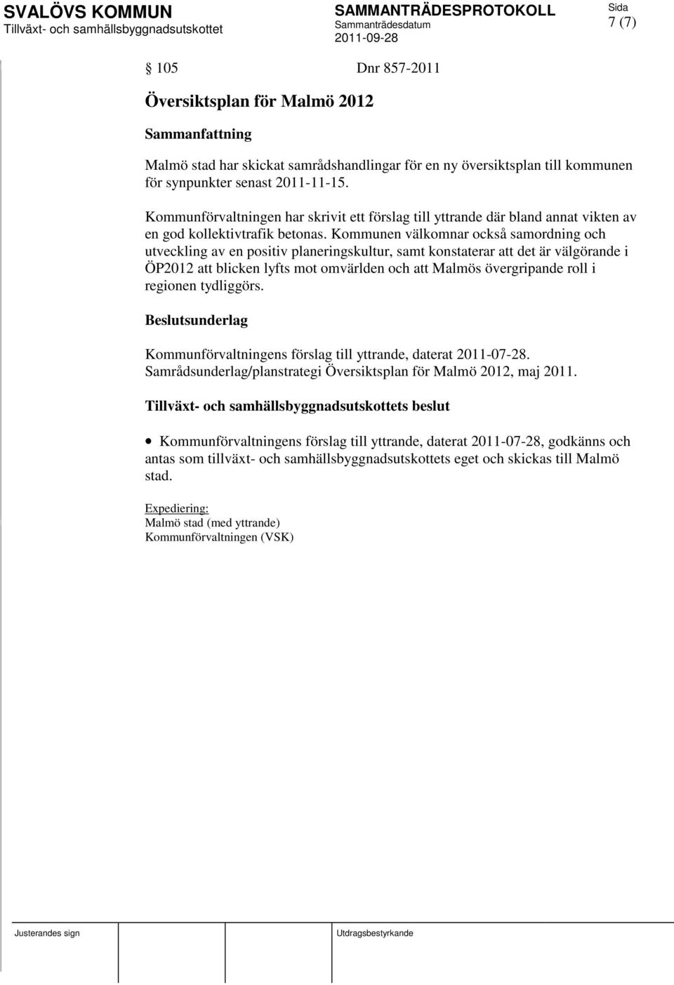 Kommunen välkomnar också samordning och utveckling av en positiv planeringskultur, samt konstaterar att det är välgörande i ÖP2012 att blicken lyfts mot omvärlden och att Malmös övergripande roll i