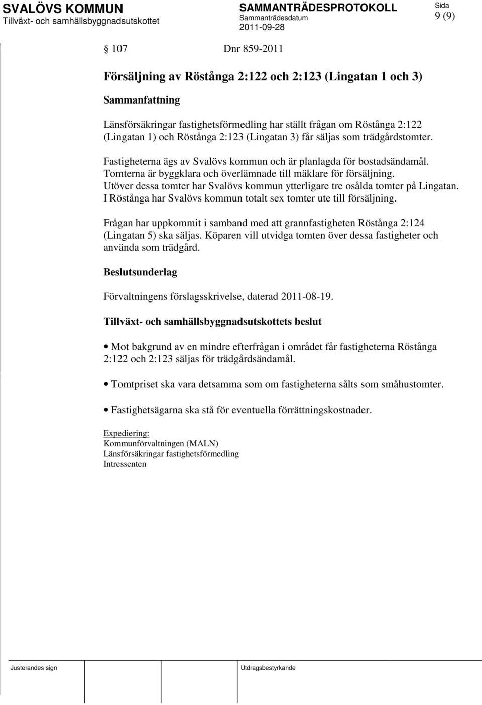 Utöver dessa tomter har Svalövs kommun ytterligare tre osålda tomter på Lingatan. I Röstånga har Svalövs kommun totalt sex tomter ute till försäljning.