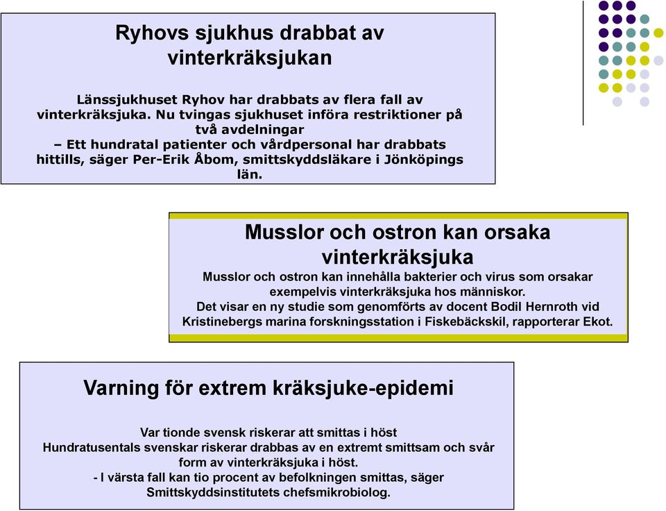 Musslor och ostron kan orsaka vinterkräksjuka Musslor och ostron kan innehålla bakterier och virus som orsakar exempelvis vinterkräksjuka hos människor.