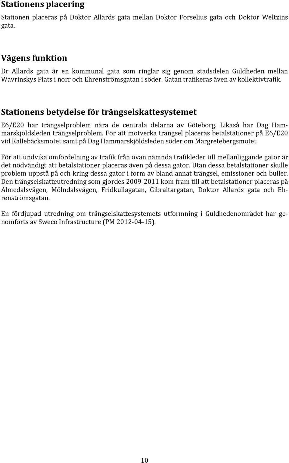 Stationens betydelse för trängselskattesystemet E6/E20 har trängselproblem nära de centrala delarna av Göteborg. Likaså har Dag Hammarskjöldsleden trängselproblem.