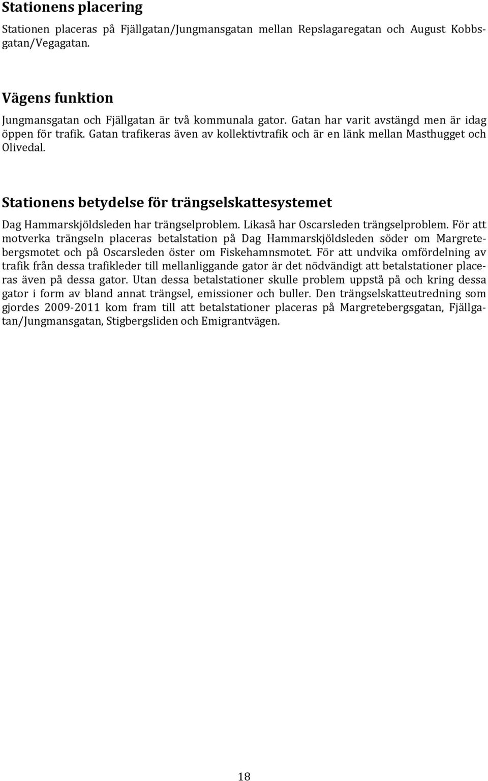 Stationens betydelse för trängselskattesystemet Dag Hammarskjöldsleden har trängselproblem. Likaså har Oscarsleden trängselproblem.