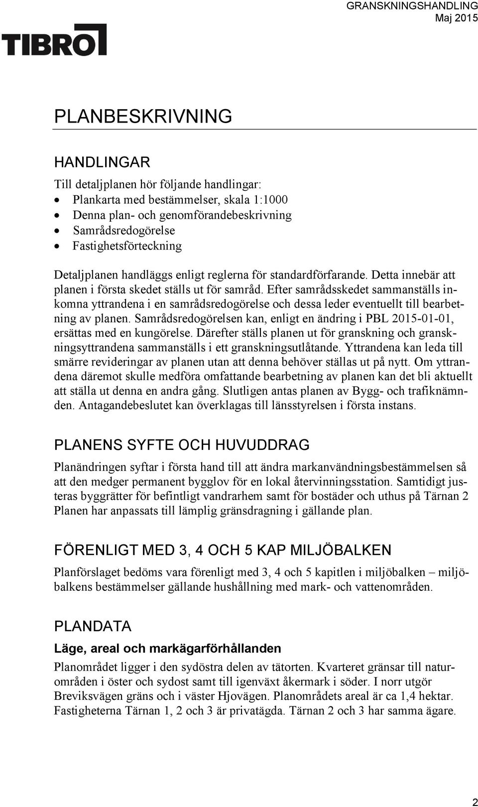 Efter samrådsskedet sammanställs inkomna yttrandena i en samrådsredogörelse och dessa leder eventuellt till bearbetning av planen.