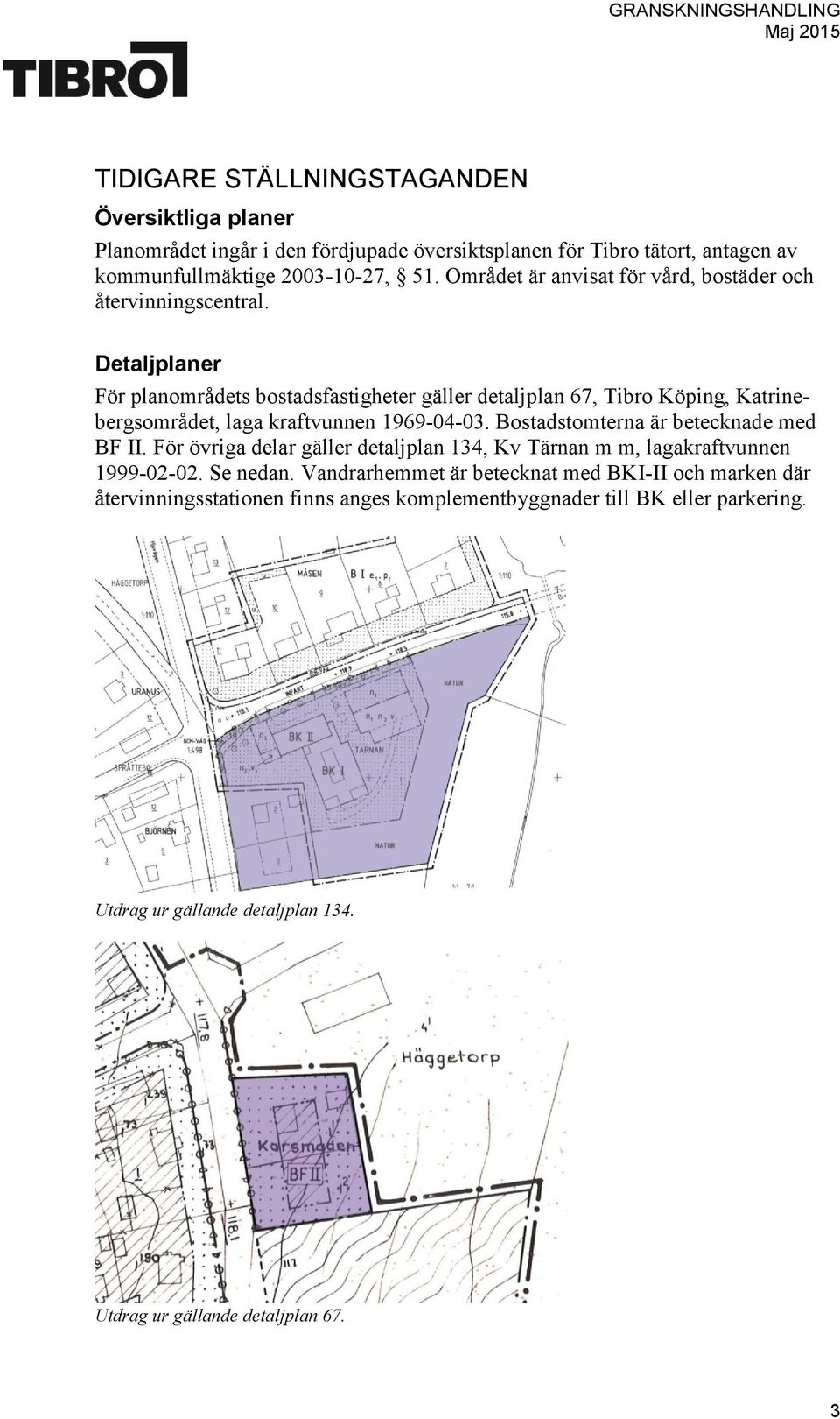 Detaljplaner För planområdets bostadsfastigheter gäller detaljplan 67, Tibro Köping, Katrinebergsområdet, laga kraftvunnen 1969-04-03.