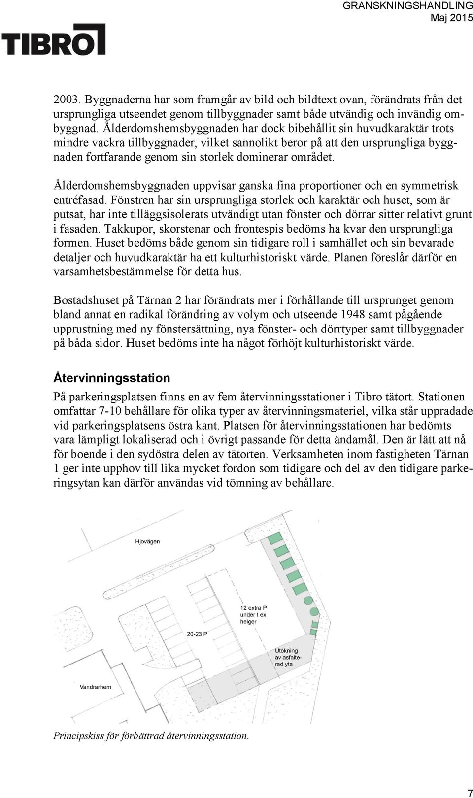 området. Ålderdomshemsbyggnaden uppvisar ganska fina proportioner och en symmetrisk entréfasad.