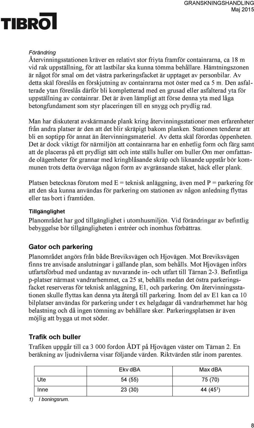 Den asfalterade ytan föreslås därför bli kompletterad med en grusad eller asfalterad yta för uppställning av containrar.