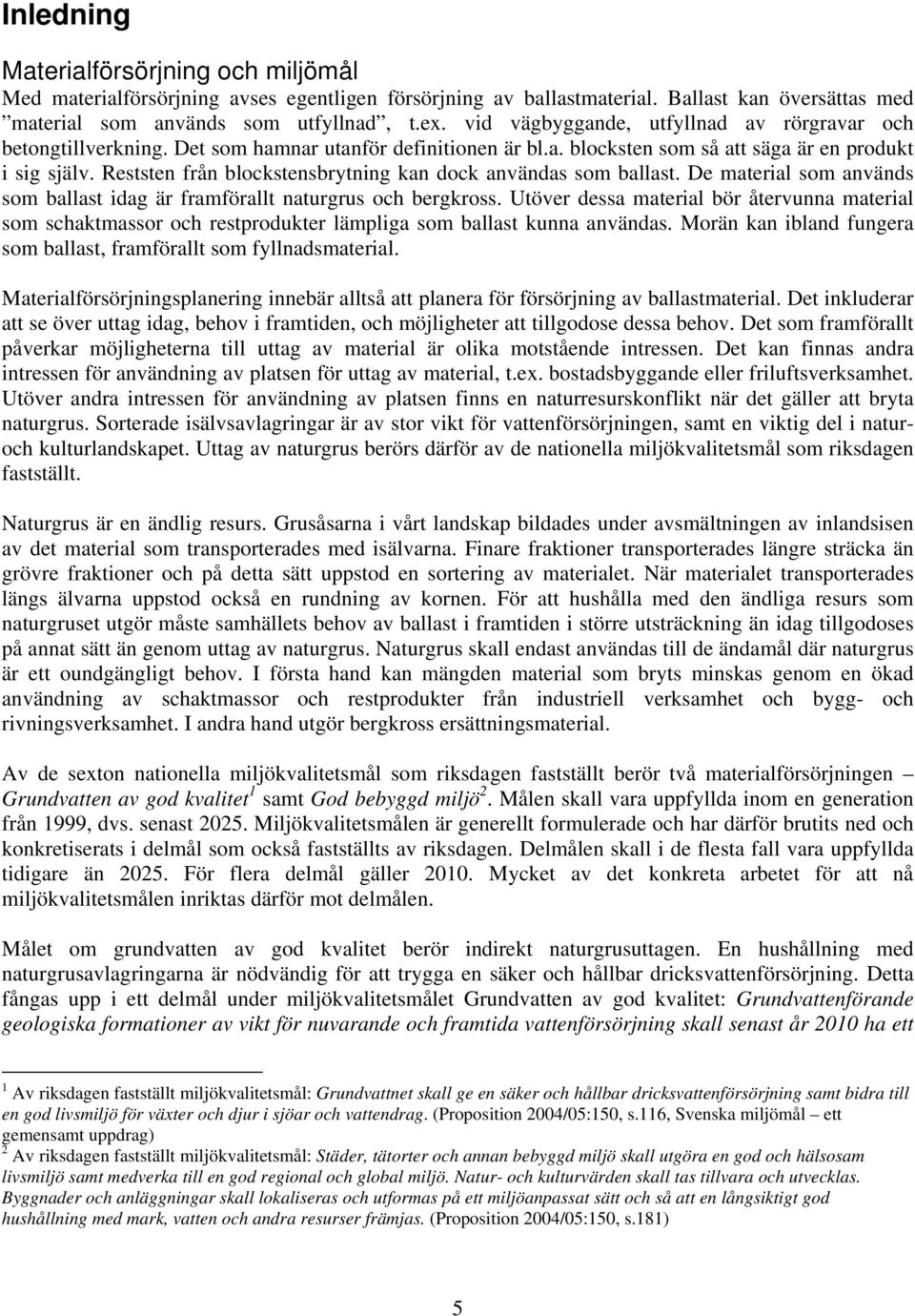 Reststen från blockstensbrytning kan dock användas som ballast. De material som används som ballast idag är framförallt naturgrus och bergkross.